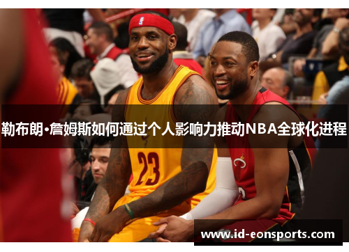 勒布朗·詹姆斯如何通过个人影响力推动NBA全球化进程