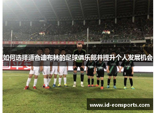 如何选择适合迪布林的足球俱乐部并提升个人发展机会