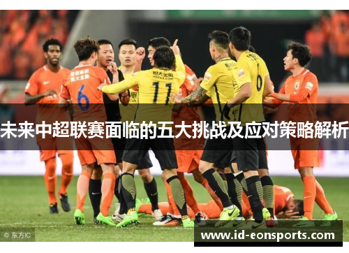 未来中超联赛面临的五大挑战及应对策略解析