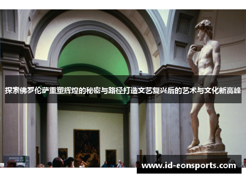 探索佛罗伦萨重塑辉煌的秘密与路径打造文艺复兴后的艺术与文化新高峰