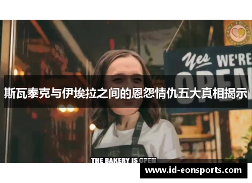斯瓦泰克与伊埃拉之间的恩怨情仇五大真相揭示
