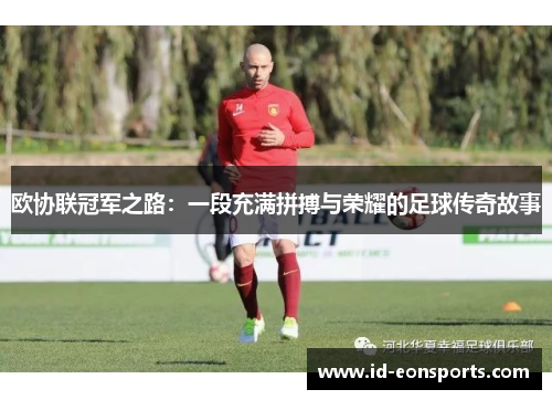 欧协联冠军之路：一段充满拼搏与荣耀的足球传奇故事