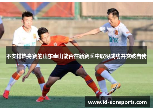 不安排热身赛的山东泰山能否在新赛季中取得成功并突破自我