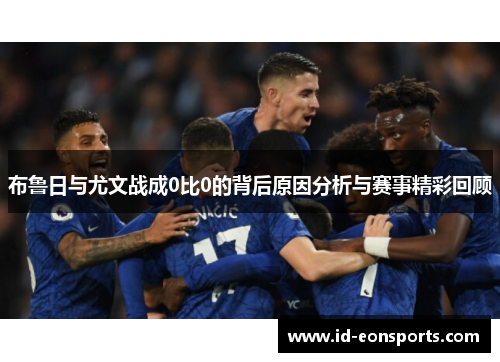 布鲁日与尤文战成0比0的背后原因分析与赛事精彩回顾