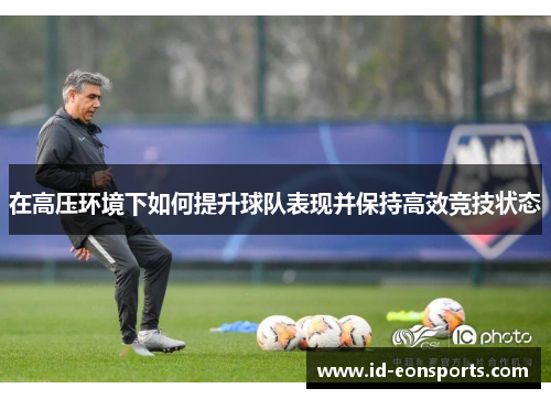 在高压环境下如何提升球队表现并保持高效竞技状态