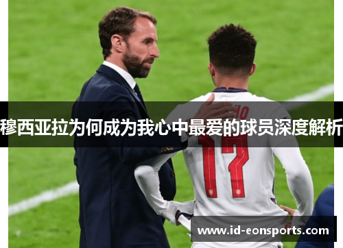 穆西亚拉为何成为我心中最爱的球员深度解析
