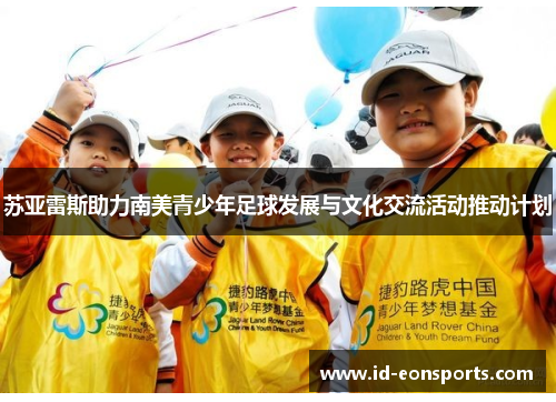 苏亚雷斯助力南美青少年足球发展与文化交流活动推动计划
