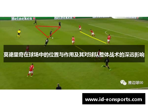 莫德里奇在球场中的位置与作用及其对球队整体战术的深远影响 莫德里奇在球场中的位置与作用及其对球队整体战术的深远影响