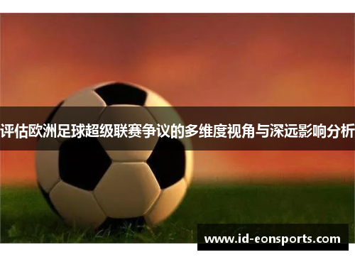 评估欧洲足球超级联赛争议的多维度视角与深远影响分析