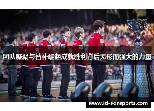 团队凝聚与替补崛起成就胜利背后无形而强大的力量