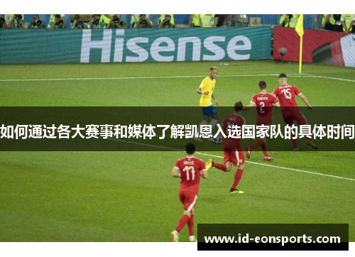 如何通过各大赛事和媒体了解凯恩入选国家队的具体时间 如何通过各大赛事和媒体了解凯恩入选国家队的具体时间