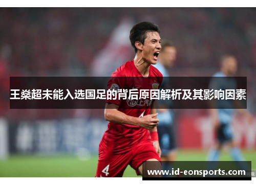 王燊超未能入选国足的背后原因解析及其影响因素