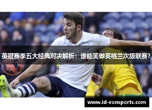 英冠赛季五大经典对决解析：谁能笑傲英格兰次级联赛？