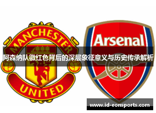 阿森纳队徽红色背后的深层象征意义与历史传承解析