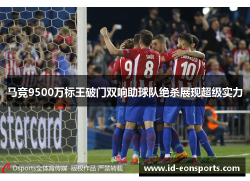 马竞9500万标王破门双响助球队绝杀展现超级实力